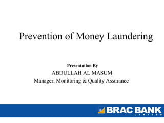 Prevention of Money Laundering

                Presentation By
         ABDULLAH AL MASUM
   Manager, Monitoring & Quality Assurance
 