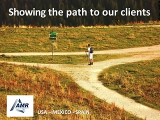 USA	
  –	
  MEXICO	
  -­‐	
  SPAIN	
  
Showing	
  the	
  path	
  to	
  our	
  clients	
  
 