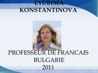 LYUBIMA KONSTANTINOVA  PROFESSEUR DE FRANCAIS  BULGARIE 2011  