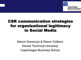 CSR communication strategies
 for organizational legitimacy
        in Social Media

    Marcin Szewczyk & Elanor Colleoni
       Danish Technical University
      Copenhagen Business School
 