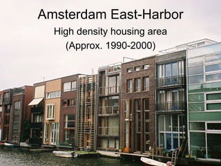 Amsterdam East-Harbor
  High density housing area
    (Approx. 1990-2000)
 