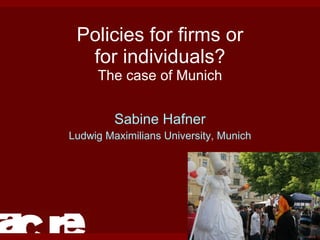 Policies for firms or for individuals? The case of Munich Sabine Hafner Ludwig Maximilians University, Munich 