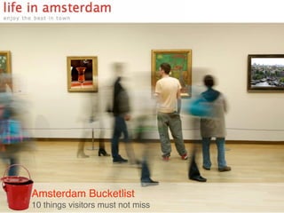 Amsterdam Bucketlist
10 things visitors must not miss
 