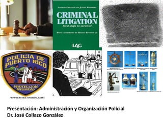 Presentación: Administración y Organización Policial
Dr. José Collazo González

 