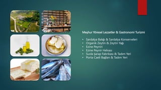 Meşhur Yöresel Lezzetler & Gastronomi Turizmi
• Sardalya Balığı & Sardalya Konserveleri
• Organik Zeytin & Zeytin Yağı
• Ezine Peyniri
• Ezine Peynir Helvası
• Suvla Şarap Fabrikası & Tadım Yeri
• Porta Caeli Bağları & Tadım Yeri
 
