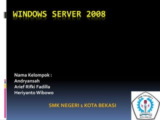 WINDOWS SERVER 2008
Nama Kelompok :
Andryansah
Arief Rifki Fadilla
Heriyanto Wibowo
SMK NEGERI 1 KOTA BEKASI
 
