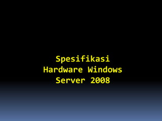 Spesifikasi
Hardware Windows
Server 2008
 