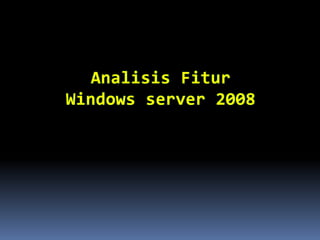 Analisis Fitur
Windows server 2008
 