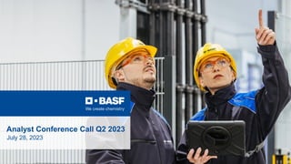 1 July 28, 2023 | BASF Analyst Conference Call Q2 2023
Analyst Conference Call Q2 2023
July 28, 2023
 