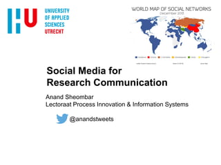 Social Media for
Research Communication
Anand Sheombar
Lectoraat Process Innovation & Information Systems
@anandstweets
 