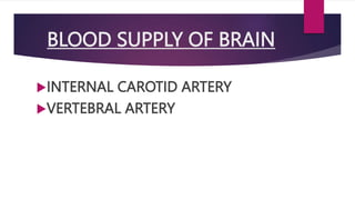 BLOOD SUPPLY OF BRAIN
INTERNAL CAROTID ARTERY
VERTEBRAL ARTERY
 