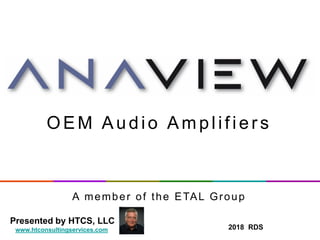 O EM Audio Am plif ier s
A member of the ETAL Group
2018 RDS
Presented by HTCS, LLC
www.htconsultingservices.com
 
