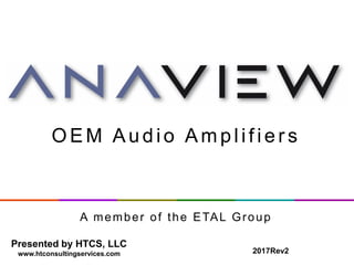 O EM Audio Am plif ier s
A member of the ETAL Group
2017Rev2
Presented by HTCS, LLC
www.htconsultingservices.com
 