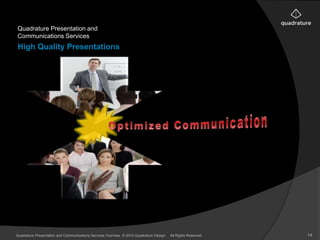 Quadrature Presentation and 
Communications Services 
High Quality Presentations 
Quadrature Presentation and Communications Services Overview © 2014 Quadrature Design. All Rights Reserved 14 
 