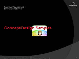 Quadrature Presentation and 
Communications Services 
Quadrature Presentation and Communications Services Overview © 2014 Quadrature Design. All Rights Reserved 17 
 