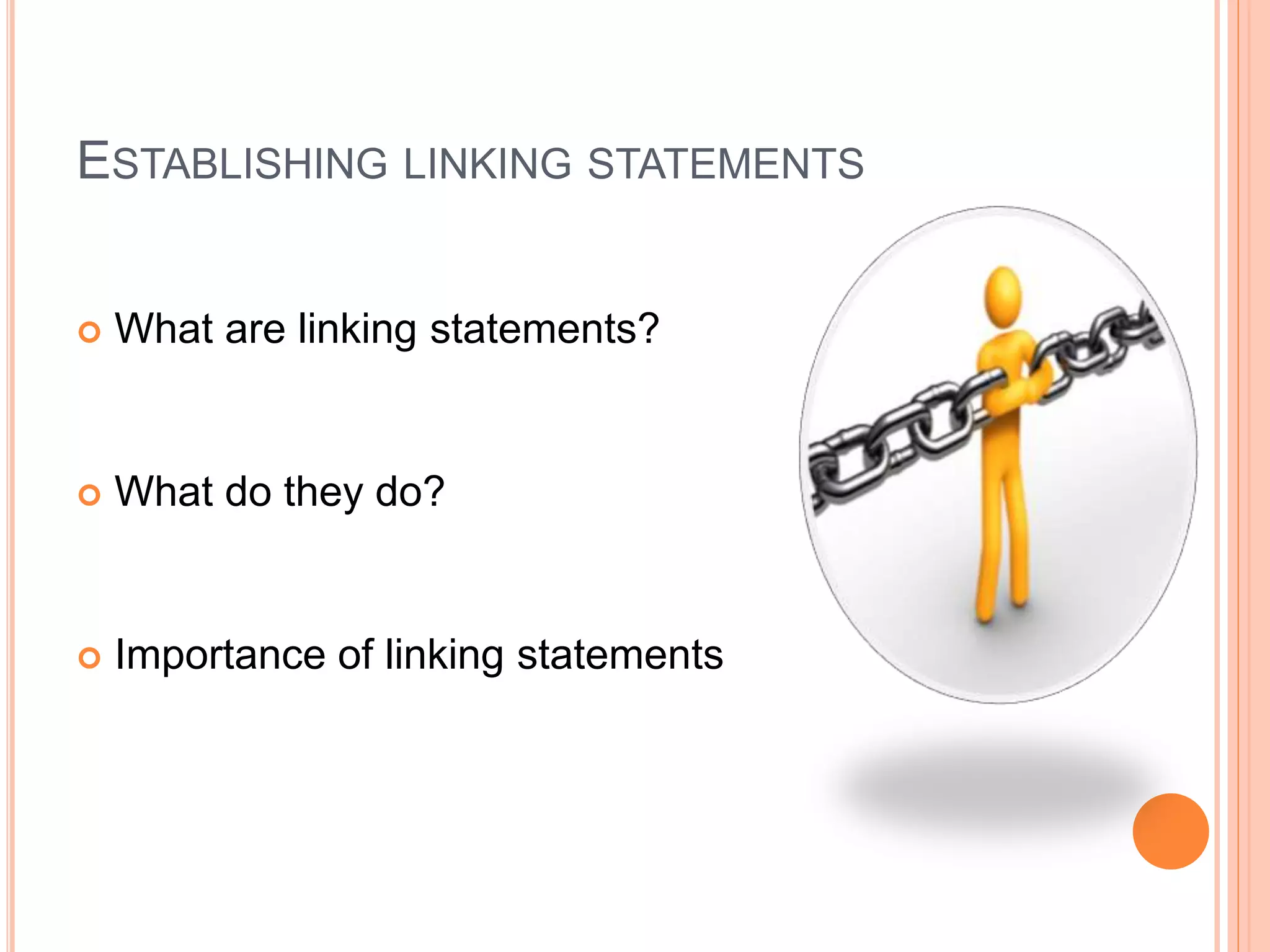 ESTABLISHING LINKING STATEMENTS
 What are linking statements?
 What do they do?
 Importance of linking statements
 