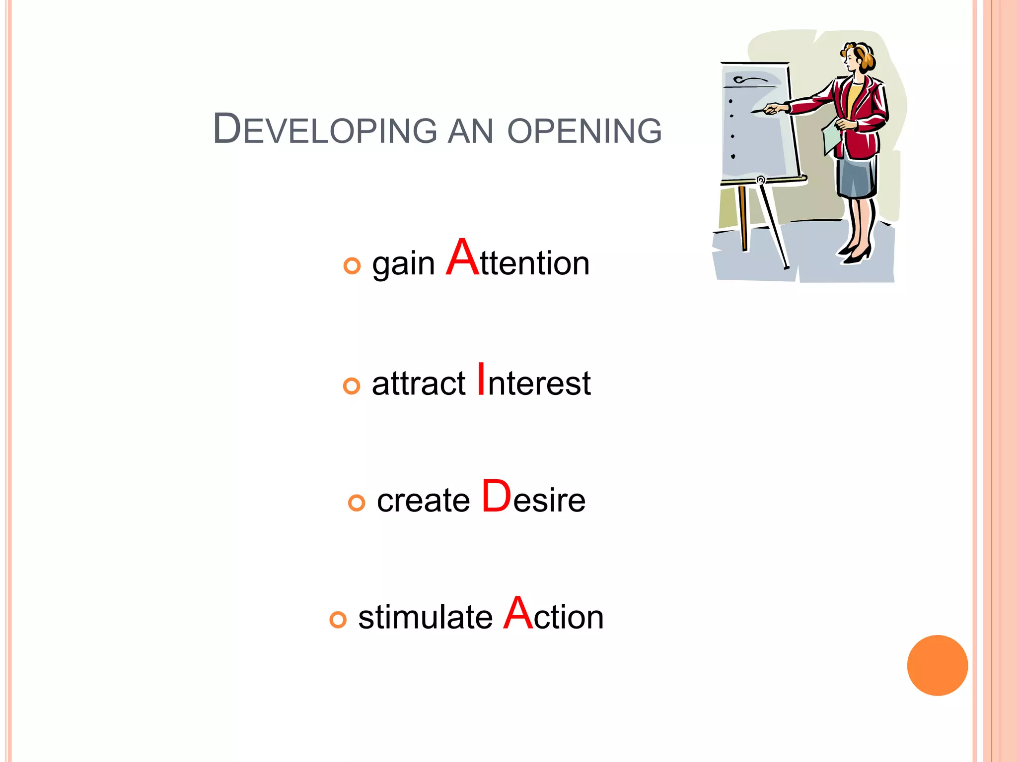 DEVELOPING AN OPENING
 gain Attention
 attract Interest
 create Desire
 stimulate Action
 