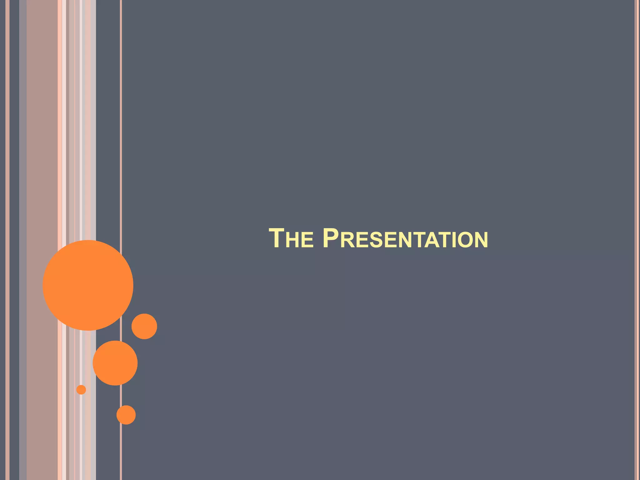 THE PRESENTATION
 