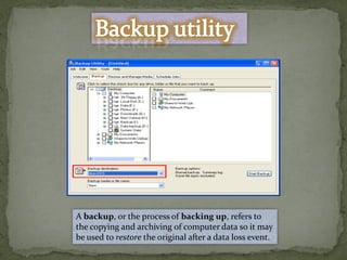 A backup, or the process of backing up, refers to
the copying and archiving of computer data so it may
be used to restore the original after a data loss event.
 
