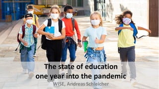 The state of education
one year into the pandemic
WISE, Andreas Schleicher
 
