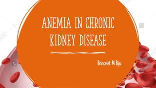 Anemia in chronic
kidney disease
Brincelet M Biju
 
