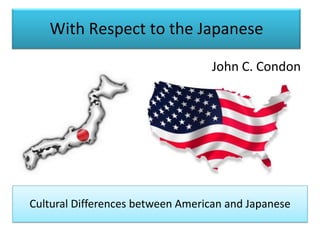 John C. Condon With Respect to the Japanese Cultural Differences between American and Japanese 
