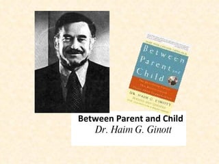 Between Parent and Child Dr. Haim G. Ginott  