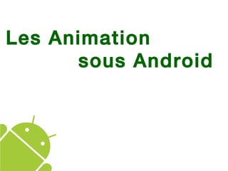 Les Animation
sous Android
 