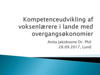 Anita Jakobsone Dr. Phil
28.09.2017, Lund
 