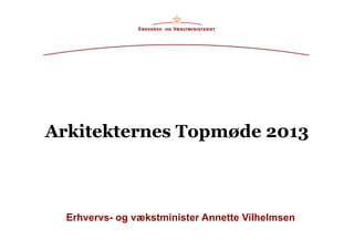 Arkitekternes Topmøde 2013
Erhvervs- og vækstminister Annette Vilhelmsen
 