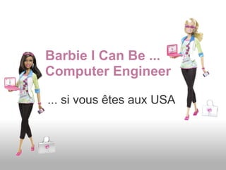 Barbie I Can Be ...
Computer Engineer

... si vous êtes aux USA
 