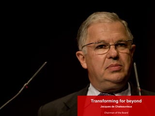 Jacques de Chateauvieux
Transforming for beyond
Chairman of the Board
 
