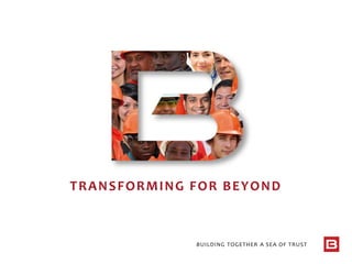 BUILDING TOGETHER A SEA OF TRUST
TRANSFORMING FOR BEYOND
 