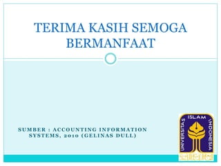 S U M B E R : A C C O U N T I N G I N F O R M A T I O N
S Y S T E M S , 2 0 1 0 ( G E L I N A S D U L L )
TERIMA KASIH SEMOGA
BERMANFAAT
 
