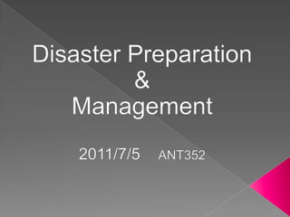 Disaster Preparation  &  Management 2011/7/5    ANT352 