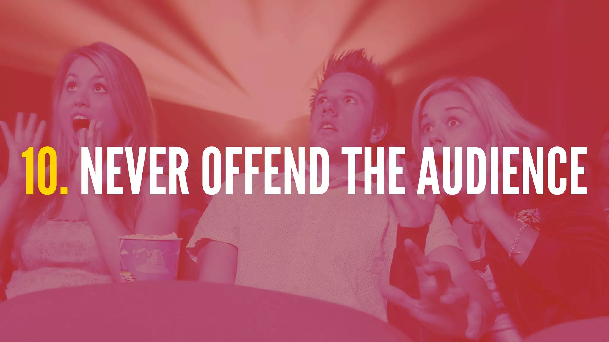 10. NEVER OFFEND THE AUDIENCE