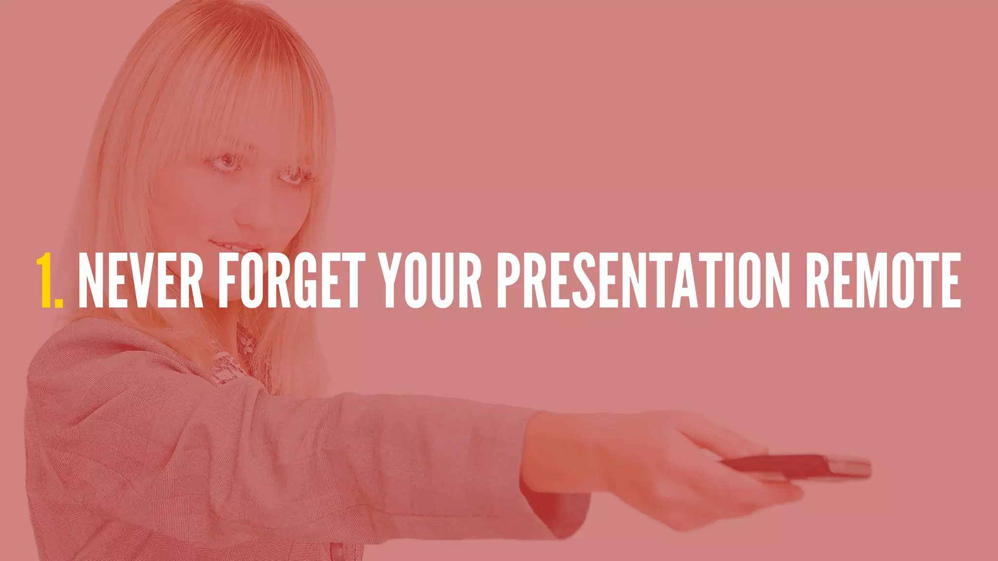 1. NEVER FORGET YOUR PRESENTATION REMOTE