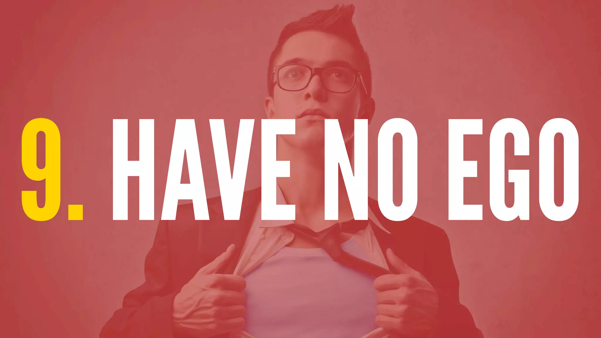 9. HAVE NO EGO