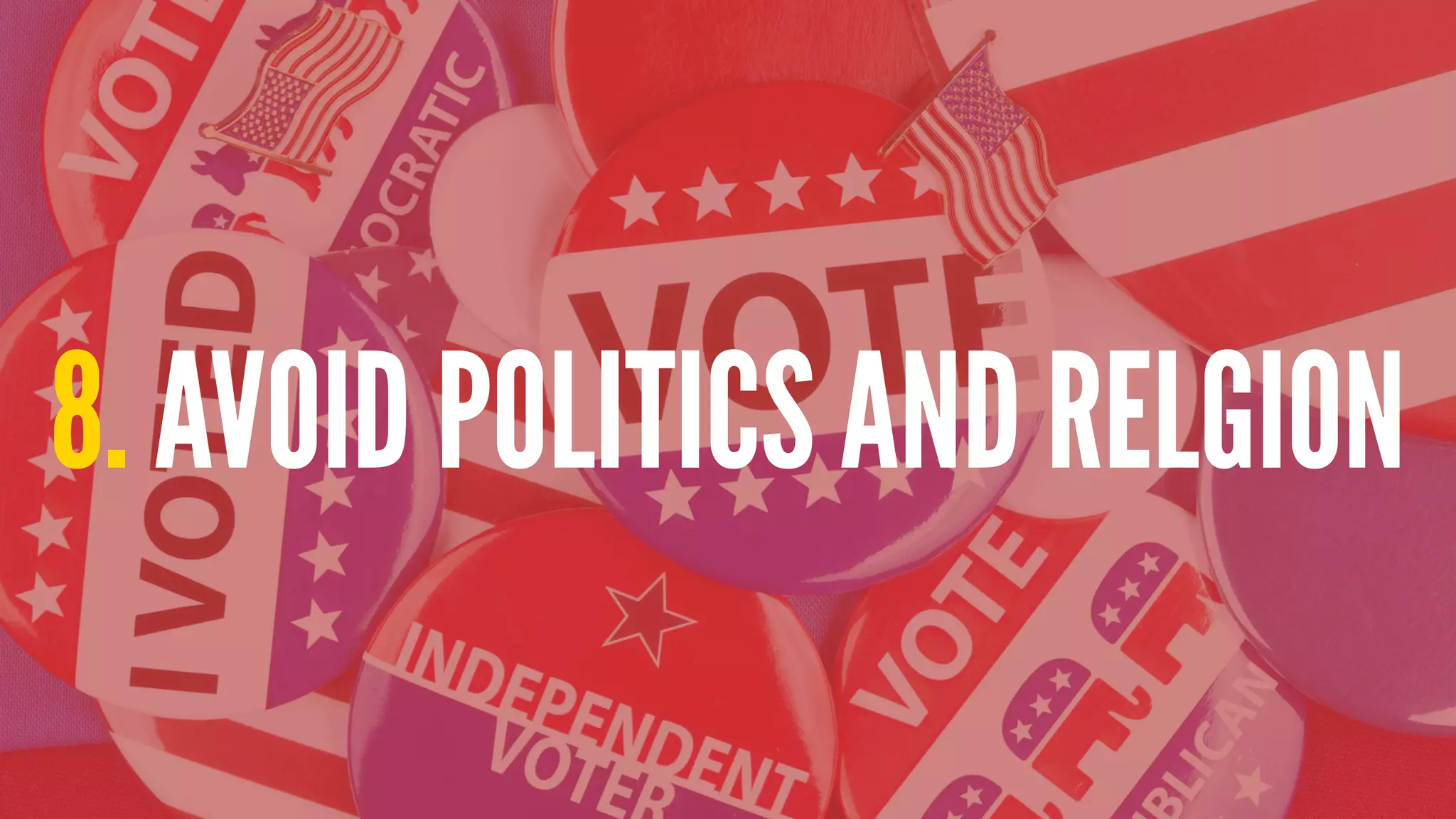 8. AVOID POLITICS AND RELIGION