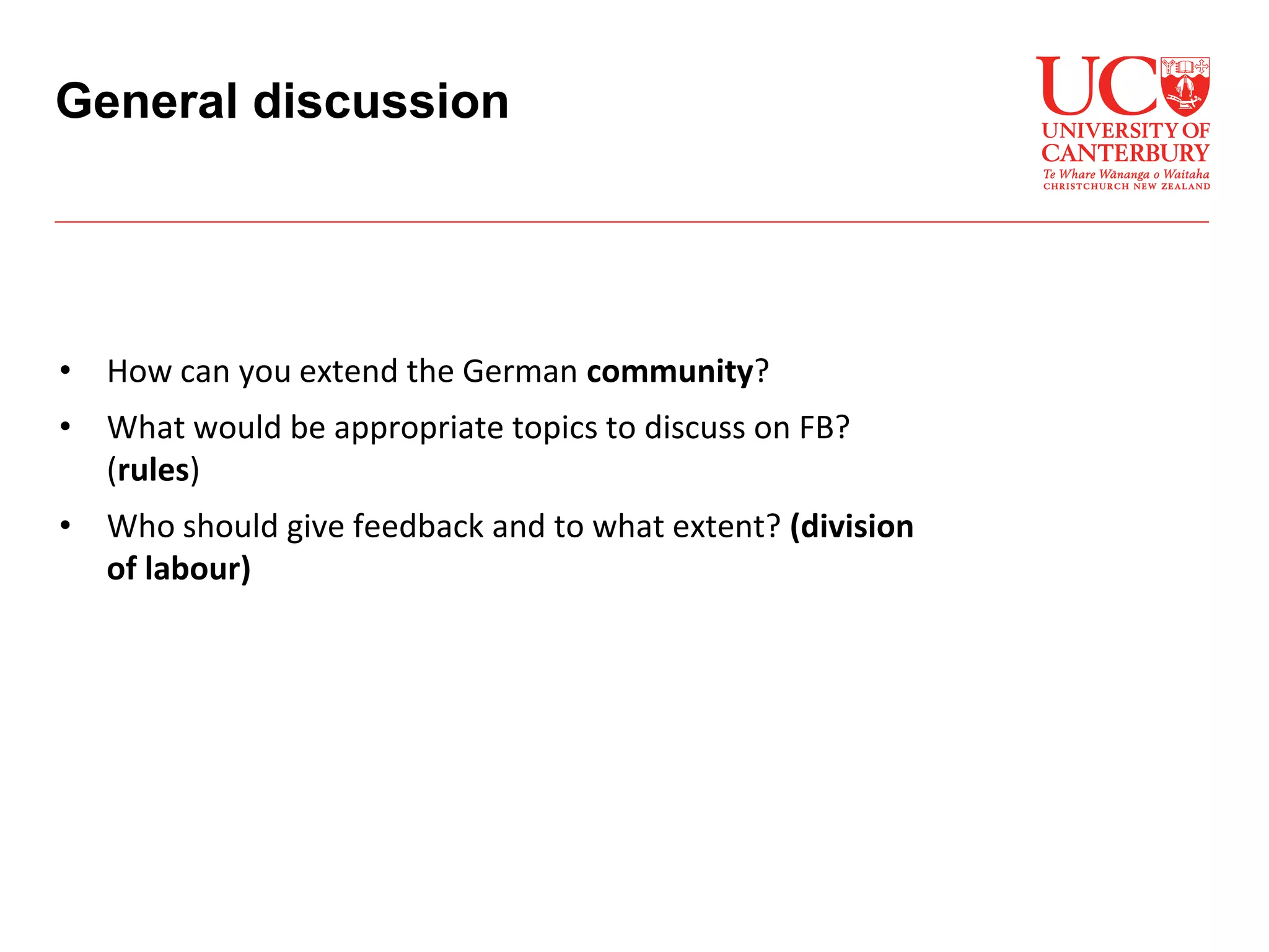 • How can you extend the German community?
• What would be appropriate topics to discuss on FB?
(rules)
• Who should give feedback and to what extent? (division
of labour)
General discussion
 