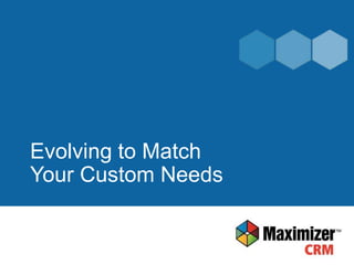 Evolving to Match
Your Custom Needs
 