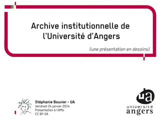 Archive institutionnelle de
l'Université d'Angers
(une présentation en dessins)

Stéphanie Bouvier - UA
Vendredi 24 janvier 2014
Présentation à l'AMU
CC BY-SA

 