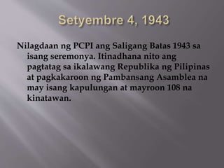 Nilagdaan ng PCPI ang Saligang Batas 1943 sa 
isang seremonya. Itinadhana nito ang 
pagtatag sa ikalawang Republika ng Pilipinas 
at pagkakaroon ng Pambansang Asamblea na 
may isang kapulungan at mayroon 108 na 
kinatawan. 
 