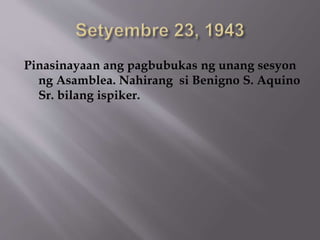 Pinasinayaan ang pagbubukas ng unang sesyon 
ng Asamblea. Nahirang si Benigno S. Aquino 
Sr. bilang ispiker. 
 