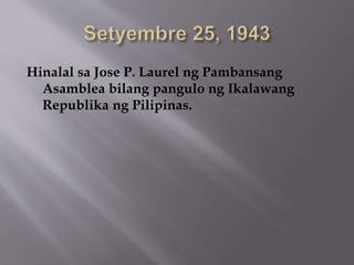 Hinalal sa Jose P. Laurel ng Pambansang 
Asamblea bilang pangulo ng Ikalawang 
Republika ng Pilipinas. 
 