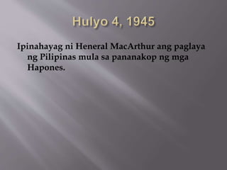 Ipinahayag ni Heneral MacArthur ang paglaya 
ng Pilipinas mula sa pananakop ng mga 
Hapones. 
 