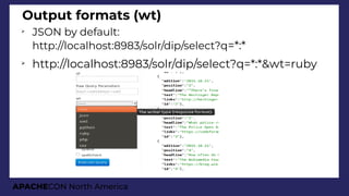 APACHECON North America
Output formats (wt)
➢
JSON by default:
http://localhost:8983/solr/dip/select?q=*:*
➢
http://localhost:8983/solr/dip/select?q=*:*&wt=ruby
 