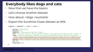 APACHECON North America
Everybody likes dogs and cats
➢
Now that we have the basics
➢
Let’s choose another dataset
➢
How about: +dois +australia
➢
Export the Sunshine Coast dataset as XML
 