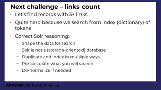 APACHECON North America
Next challenge – links count
➢
Let’s fnd records with 3+ links
➢
Quite hard because we search from...