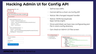 APACHECON North America
Hacking Admin UI for Confg API
➢
Defne two URPs
➢
Cannot defne a chain via Confg API
➢
Notice: We ...